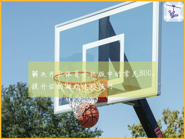 解决开云体育手机版中的常见BUG，提升你的游戏体验技巧