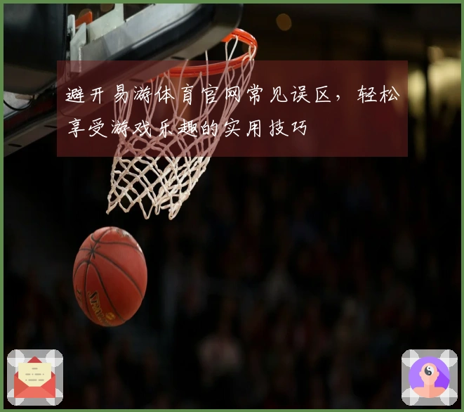避开易游体育官网常见误区，轻松享受游戏乐趣的实用技巧